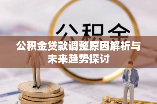 隆德公积金贷款调整原因解析与未来趋势探讨