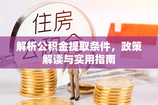 隆德解析公积金提取条件，政策解读与实用指南