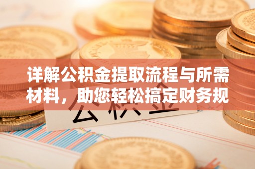 隆德详解公积金提取流程与所需材料，助您轻松搞定财务规划