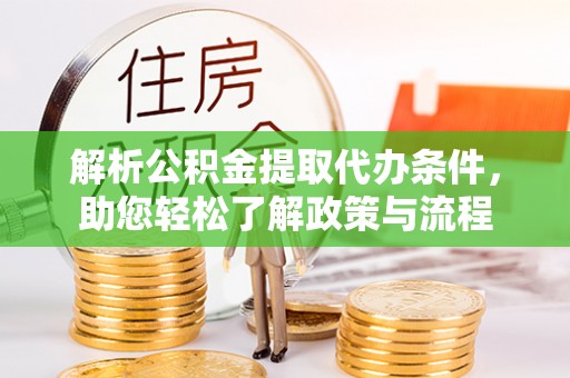 隆德解析公积金提取代办条件，助您轻松了解政策与流程