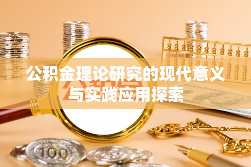 隆德公积金理论研究的现代意义与实践应用探索