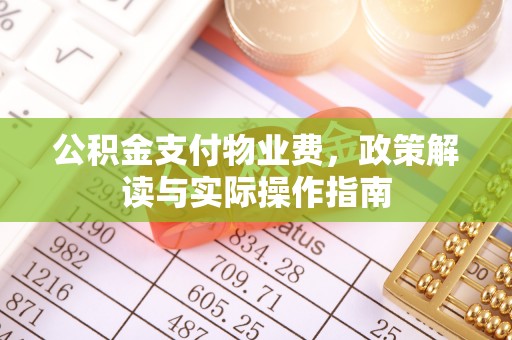 隆德公积金支付物业费，政策解读与实际操作指南