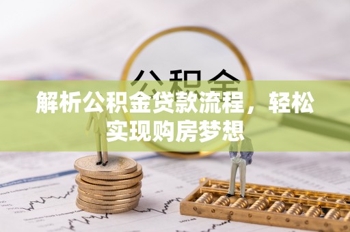 隆德解析公积金贷款流程，轻松实现购房梦想
