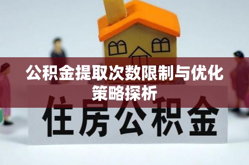 隆德公积金提取次数限制与优化策略探析
