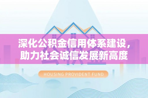 隆德深化公积金信用体系建设，助力社会诚信发展新高度