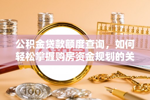 隆德公积金贷款额度查询，如何轻松掌握购房资金规划的关键