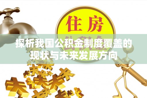 隆德探析我国公积金制度覆盖的现状与未来发展方向