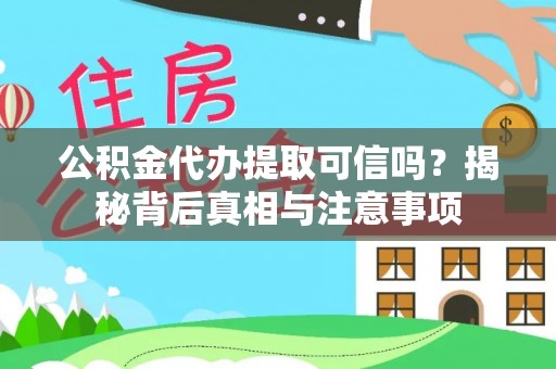 隆德公积金代办提取可信吗？揭秘背后真相与注意事项