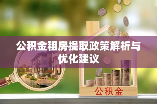 隆德公积金租房提取政策解析与优化建议
