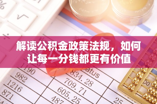 隆德解读公积金政策法规，如何让每一分钱都更有价值