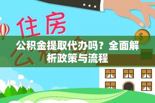 隆德公积金提取代办吗？全面解析政策与流程