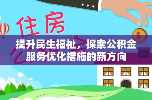 隆德提升民生福祉，探索公积金服务优化措施的新方向
