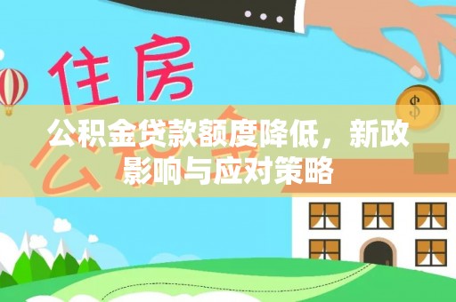 隆德公积金贷款额度降低，新政影响与应对策略