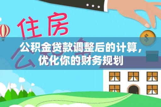 隆德公积金贷款调整后的计算，优化你的财务规划