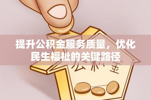 隆德提升公积金服务质量，优化民生福祉的关键路径