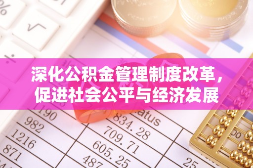 隆德深化公积金管理制度改革，促进社会公平与经济发展