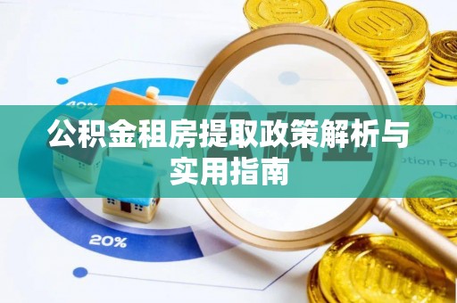隆德公积金租房提取政策解析与实用指南