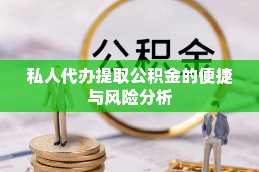 隆德私人代办提取公积金的便捷与风险分析