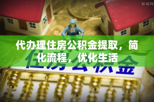 隆德代办理住房公积金提取，简化流程，优化生活