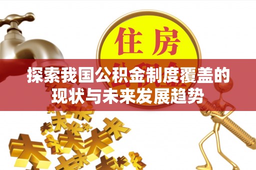 隆德探索我国公积金制度覆盖的现状与未来发展趋势