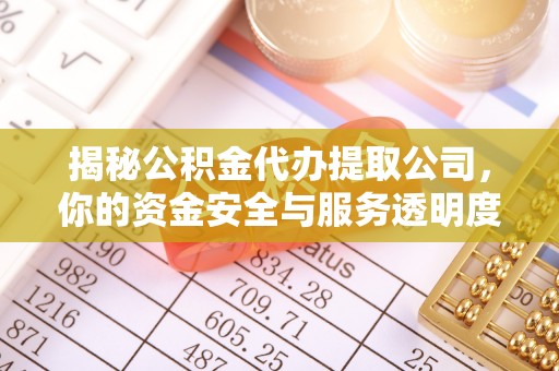隆德揭秘公积金代办提取公司，你的资金安全与服务透明度全解析