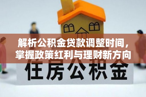 隆德解析公积金贷款调整时间，掌握政策红利与理财新方向