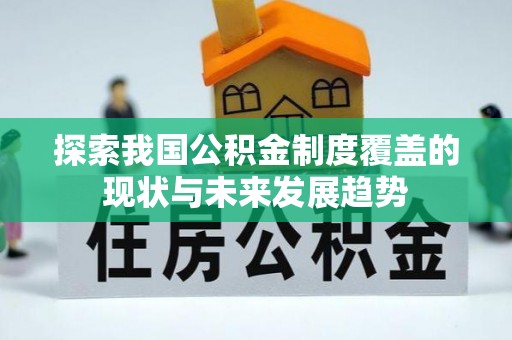隆德探索我国公积金制度覆盖的现状与未来发展趋势