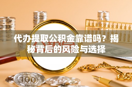 隆德代办提取公积金靠谱吗？揭秘背后的风险与选择