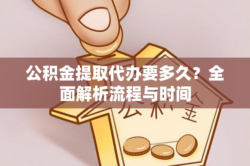 隆德公积金提取代办要多久？全面解析流程与时间