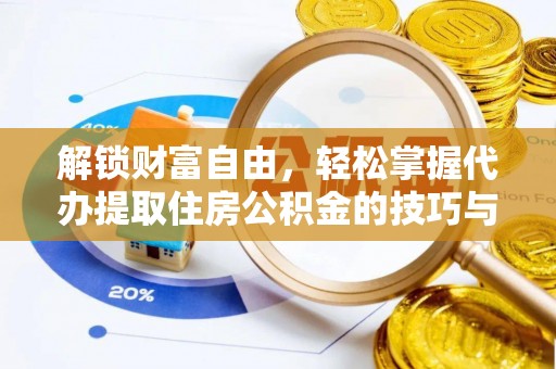 隆德解锁财富自由，轻松掌握代办提取住房公积金的技巧与攻略