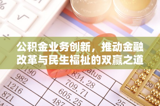 隆德公积金业务创新，推动金融改革与民生福祉的双赢之道