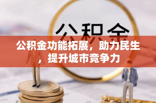 隆德公积金功能拓展，助力民生，提升城市竞争力