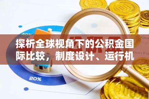 隆德探析全球视角下的公积金国际比较，制度设计、运行机制与未来趋势