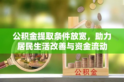 隆德公积金提取条件放宽，助力居民生活改善与资金流动