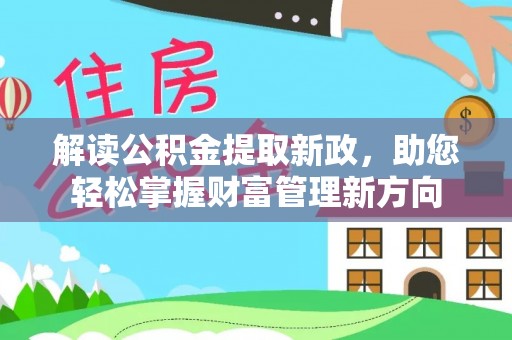 隆德解读公积金提取新政，助您轻松掌握财富管理新方向