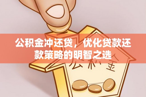 隆德公积金冲还贷，优化贷款还款策略的明智之选