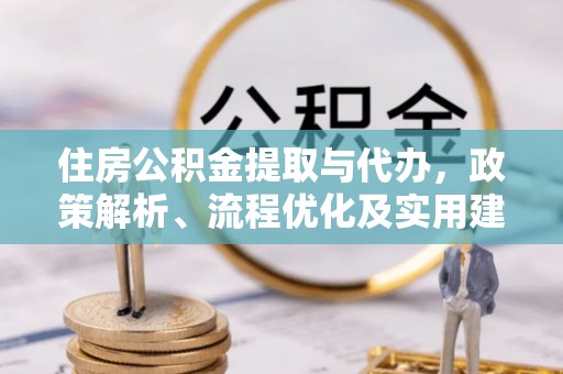 隆德住房公积金提取与代办，政策解析、流程优化及实用建议