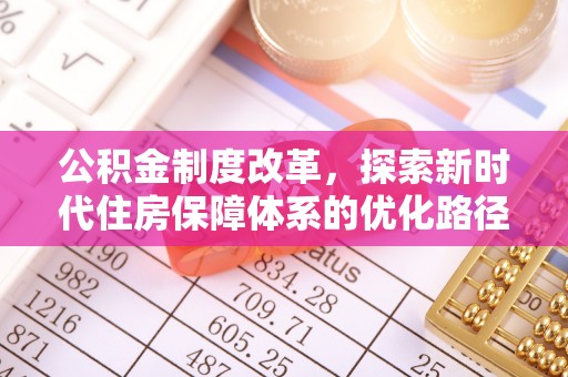 隆德公积金制度改革，探索新时代住房保障体系的优化路径