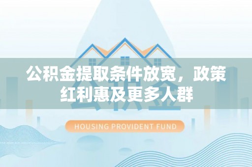 隆德公积金提取条件放宽，政策红利惠及更多人群