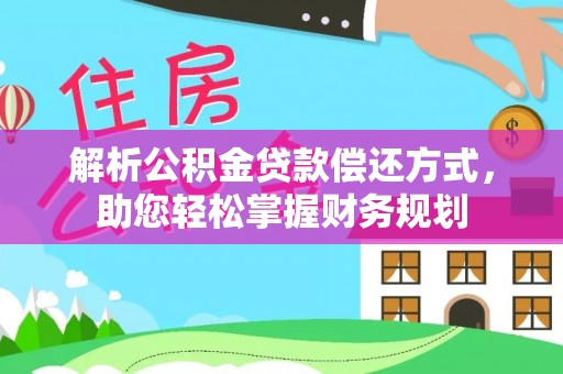 隆德解析公积金贷款偿还方式，助您轻松掌握财务规划