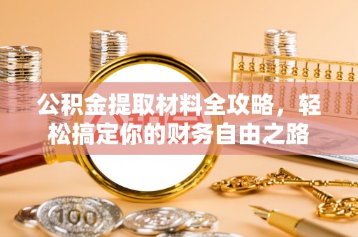 隆德公积金提取材料全攻略，轻松搞定你的财务自由之路