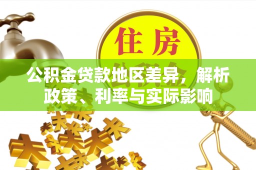 隆德公积金贷款地区差异，解析政策、利率与实际影响