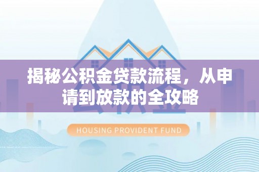 隆德揭秘公积金贷款流程，从申请到放款的全攻略