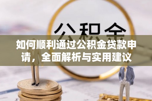隆德如何顺利通过公积金贷款申请，全面解析与实用建议