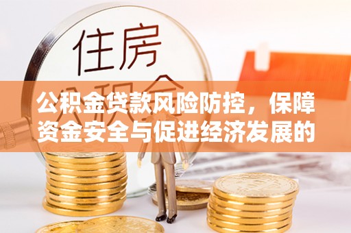 隆德公积金贷款风险防控，保障资金安全与促进经济发展的平衡之道