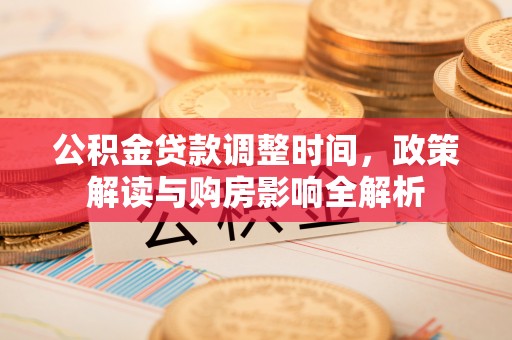 隆德公积金贷款调整时间，政策解读与购房影响全解析