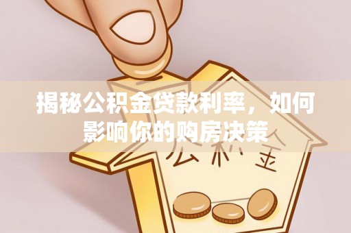 隆德揭秘公积金贷款利率，如何影响你的购房决策