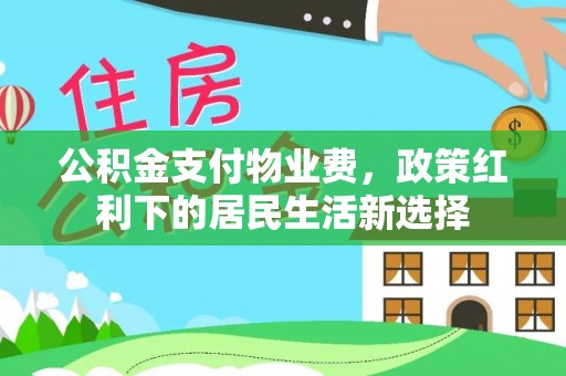 隆德公积金支付物业费，政策红利下的居民生活新选择