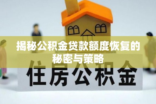 隆德揭秘公积金贷款额度恢复的秘密与策略