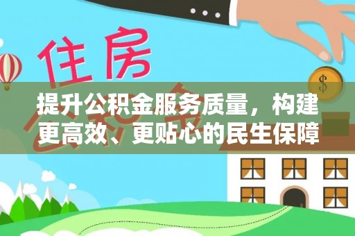 隆德提升公积金服务质量，构建更高效、更贴心的民生保障体系